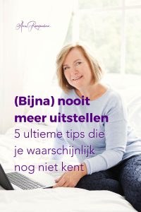 (Bijna) nooit meer uitstellen 5 ultieme tips die je waarschijnlijk nog niet kent