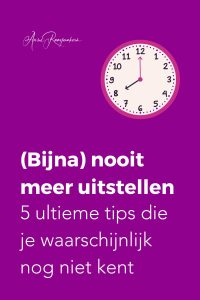 (Bijna) nooit meer uitstellen 5 ultieme tips die je waarschijnlijk nog niet kent