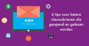 6 tips voor betere nieuwsbrieven die geopend en gelezen worden