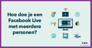 Hoe doe je een Facebook Live met meerdere personen?