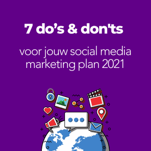 UITGELICHT 7 do’s & don'ts voor jouw social media marketing plan 2021