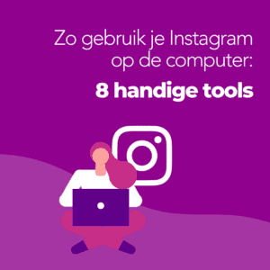 Zo gebruik je Instagram op de computer 8 handige tools