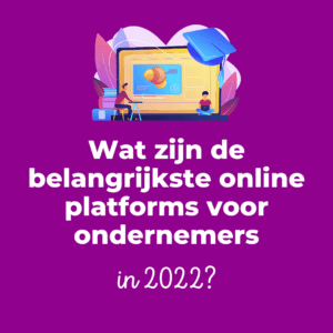 Wat zijn de belangrijkste online platforms voor ondernemers voor 2022?