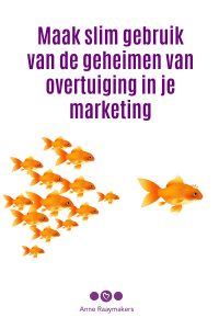 Maak slim gebruik van de geheimen van overtuiging in je marketing