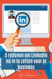 5 redenen om LinkedIn nú in te zetten voor jouw business