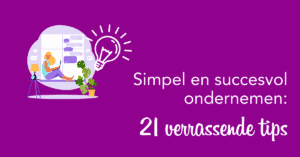 Simpel en succesvol ondernemen: 21 verrassende tips