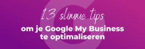 13 slimme tips om je Google My Business te optimaliseren