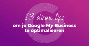 13 slimme tips om je Google My Business te optimaliseren