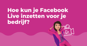 Hoe kun je Facebook Live inzetten voor je bedrijf?