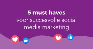 5 must haves voor succesvolle social media marketing