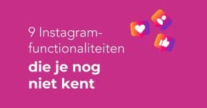 9 Instagram-functionaliteiten die je nog niet kent