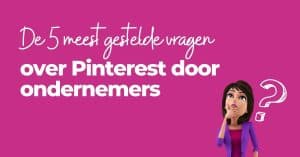 De 5 meest gestelde vragen over Pinterest door ondernemers