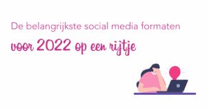 De belangrijkste social media formaten voor 2022 op een rijtje