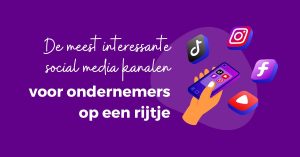De meest interessante social media kanalen voor ondernemers op een rijtje