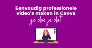 Eenvoudig professionele video’s maken met Canva: zo doe je dat!