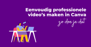 Eenvoudig professionele video’s maken in Canva zo doe je dat