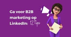 Ga voor B2B marketing op LinkedIn 12 tips