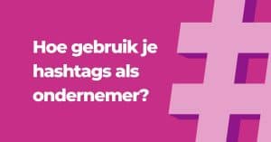 Hoe gebruik je hashtags als ondernemer