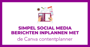 Simpel social media berichten inplannen met de Canva contentplanner