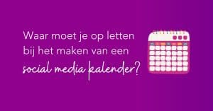 Waar moet je op letten bij het maken van een social media kalender